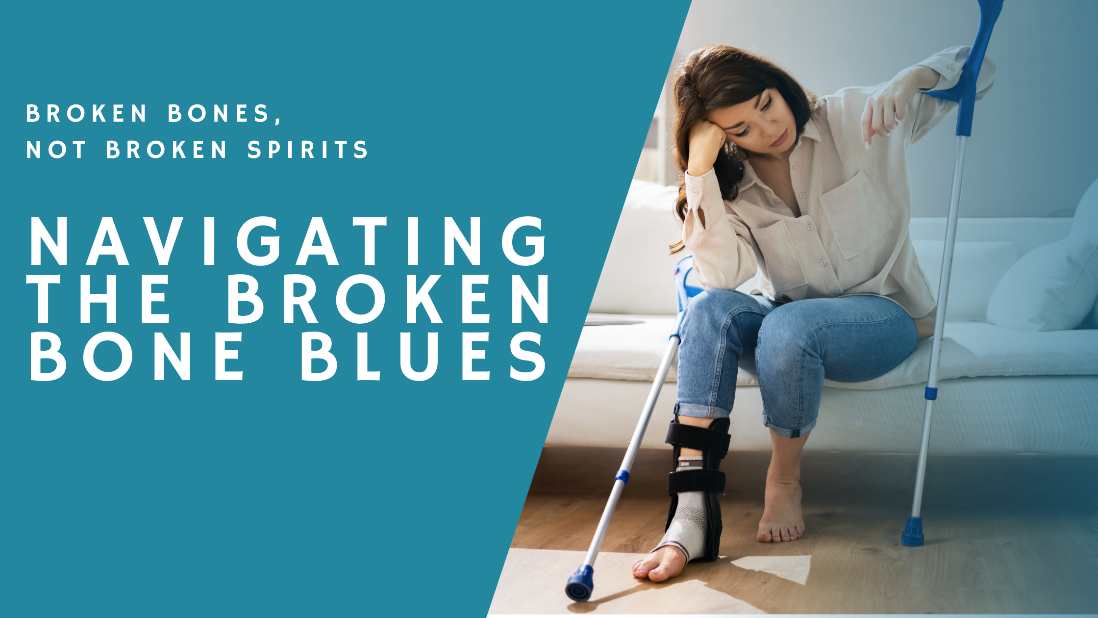 Broken Bones, Not Broken Spirits: Navigating The Broken Bone Blues and Managing Depression During Recovery